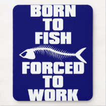 BORN TO FISH FORCED TO WORK MOUSE MAT
