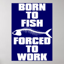 BORN TO FISH FORCED TO WORK PRINT
