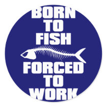 BORN TO FISH FORCED TO WORK STICKER
