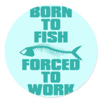 BORN TO FISH FORCED TO WORK ROUND STICKERS