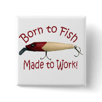 Born to Fish, Made to Work! Pinback Buttons