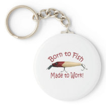 Born to Fish, Made to Work! Keychains
