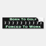 "Born to Golf, Forced to Work" Bumper Stickers