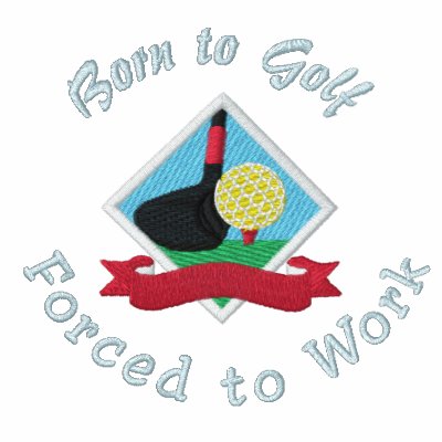 "Born to Golf, Forced to Work" Embroidered Polo Shirt