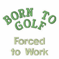 "Born to Golf, Forced to Work" Polo Shirt