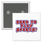 Born to Play Sports T-shirts and Gifts Pinback Button