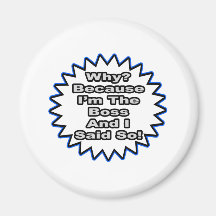 Boss...Because I Said So Fridge Magnets