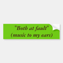 "Both at fault" (music to my ears) Bumper Sticker