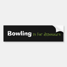 Bowling is for dinosaurs bumper stickers