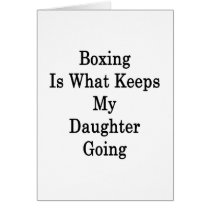 Boxing Is What Keeps My Daughter Going Card