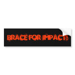 BRACE FOR IMPACT! bumper stickers