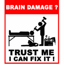 Brain damage?Trust me, I can fix it!