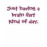 Brain Fart kind of day Funny T-shirt