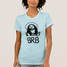 BRB Be Right Back T Shirts