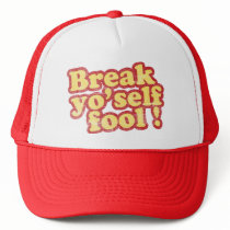 Break Yo'self Fool Trucker Hat