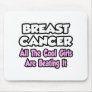 Breast Cancer...All The Cool Girls Are Beating It Mouse Pad