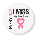 Breast Cancer Everyday I Miss My Best Friend magnets