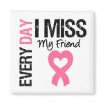 Breast Cancer Everyday I Miss My Friend Refrigerator Magnets