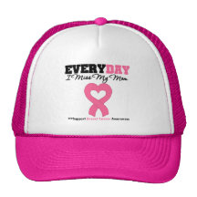 Breast Cancer-Everyday I Miss My Mom Hats