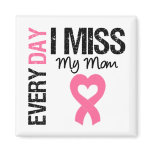 Breast Cancer Everyday I Miss My Mom Magnets
