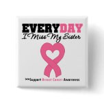 Breast Cancer-Everyday I Miss My Sister Button
