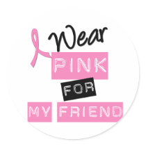 Breast Cancer I Wear Pink For My Friend Stickers