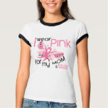 Breast Cancer I WEAR PINK FOR MY MOM 45 t-shirts