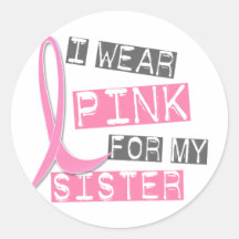 Breast Cancer I Wear Pink For My Sister 37 Round Sticker