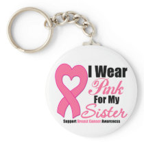 Breast Cancer: I Wear Pink For My Sister Keychains