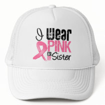 Breast Cancer I Wear Pink Ribbon For My Sister Trucker Hats
