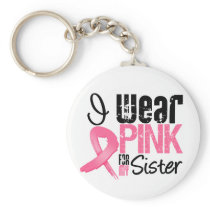 Breast Cancer I Wear Pink Ribbon For My Sister Key Chains