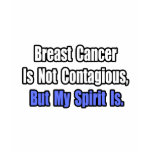 Breast Cancer Is Not Contagious.. t-shirts
