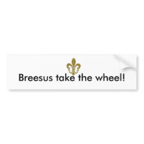 Breesus, take the wheel! bumper sticker