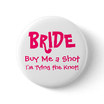 BRIDE, Buy Me a Shot, I'm Tying the Knot! Pinback Button