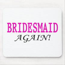 Bridesmaid Again Mousepad