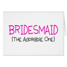 Bridesmaid The Adorable One Greeting Card