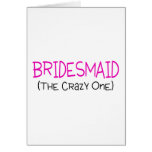 Bridesmaid The Crazy One Greeting Card