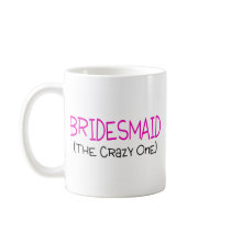 Bridesmaid The Crazy One Coffee Mug