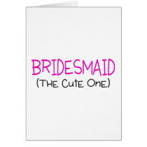 Bridesmaid The Cute One Card
