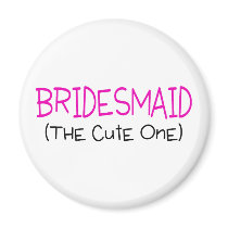 Bridesmaid The Cute One Magnet
