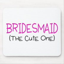 Bridesmaid The Cute One Mouse Pads