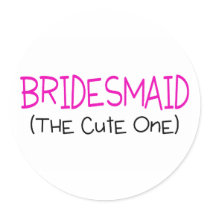 Bridesmaid The Cute One Round Stickers