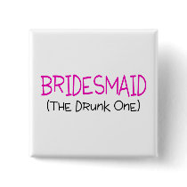 Bridesmaid The Drunk One Pins