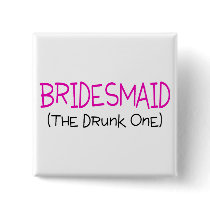 Bridesmaid The Drunk One Pinback Buttons