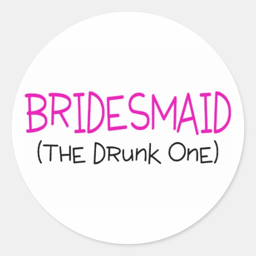 Bridesmaid The Drunk One Round Sticker