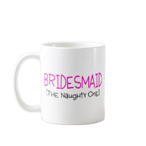 Bridesmaid The Naughty One Coffee Mug