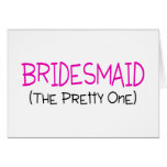Bridesmaid The Pretty One Greeting Cards