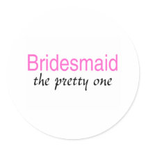 Bridesmaid (The Pretty One) Round Stickers