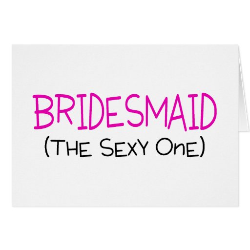 Bridesmaid The Sexy One Cards
