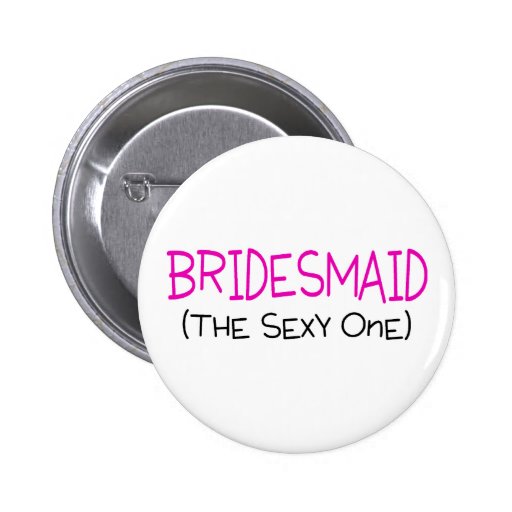 Bridesmaid The Sexy One Pin